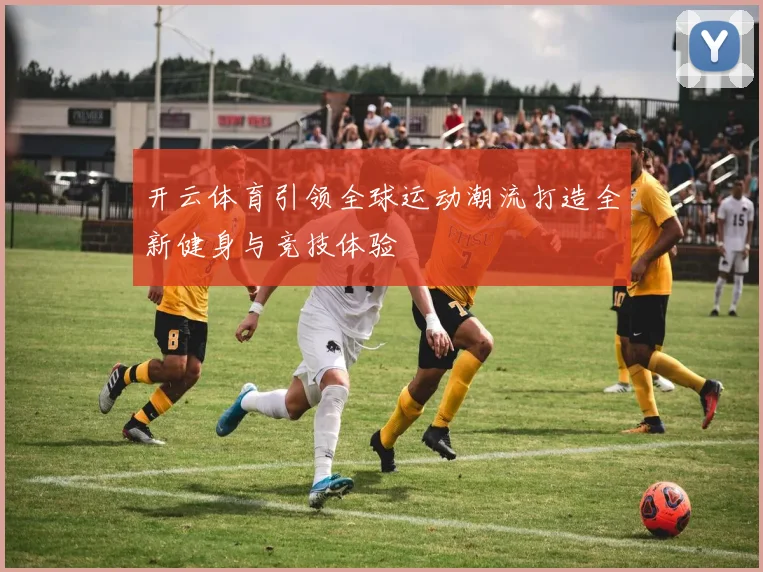 开云体育引领全球运动潮流打造全新健身与竞技体验